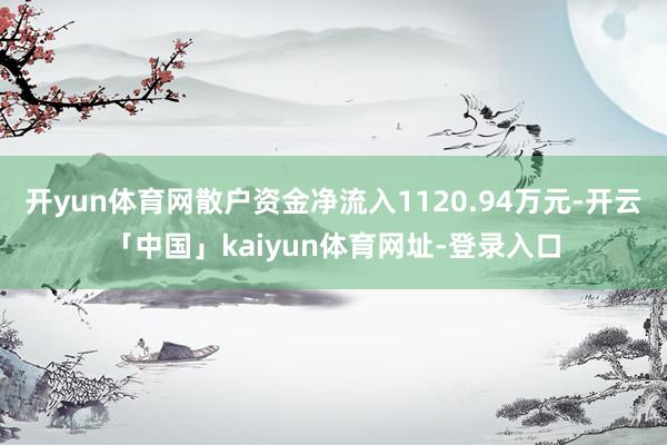 开yun体育网散户资金净流入1120.94万元-开云「中国」kaiyun体育网址-登录入口