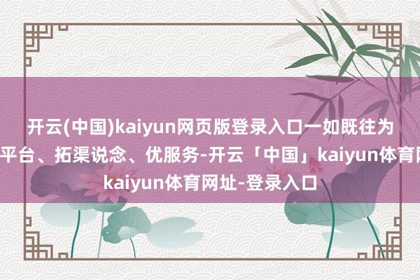 开云(中国)kaiyun网页版登录入口一如既往为科技处事者搭平台、拓渠说念、优服务-开云「中国」kaiyun体育网址-登录入口