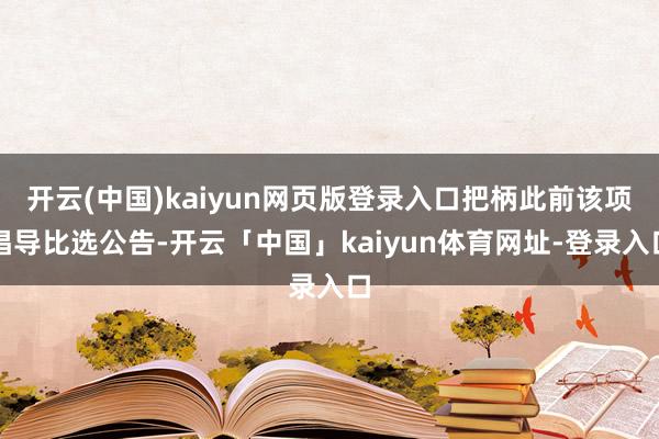 开云(中国)kaiyun网页版登录入口把柄此前该项倡导比选公告-开云「中国」kaiyun体育网址-登录入口