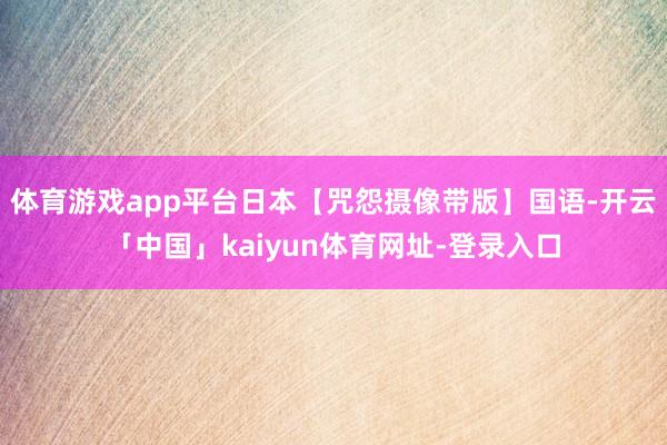 体育游戏app平台日本【咒怨摄像带版】国语-开云「中国」kaiyun体育网址-登录入口
