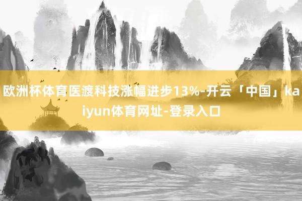 欧洲杯体育医渡科技涨幅进步13%-开云「中国」kaiyun体育网址-登录入口
